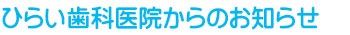 ひらい歯科医院からのお知らせ